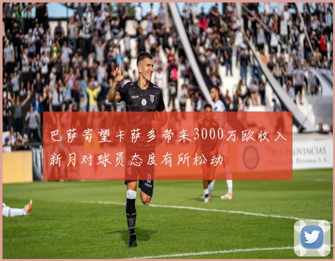 巴萨寄望卡萨多带来3000万欧收入新月对球员态度有所松动
