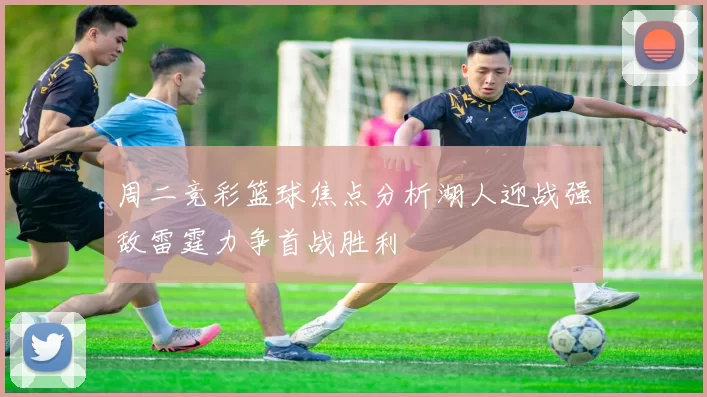 周二竞彩篮球焦点分析湖人迎战强敌雷霆力争首战胜利